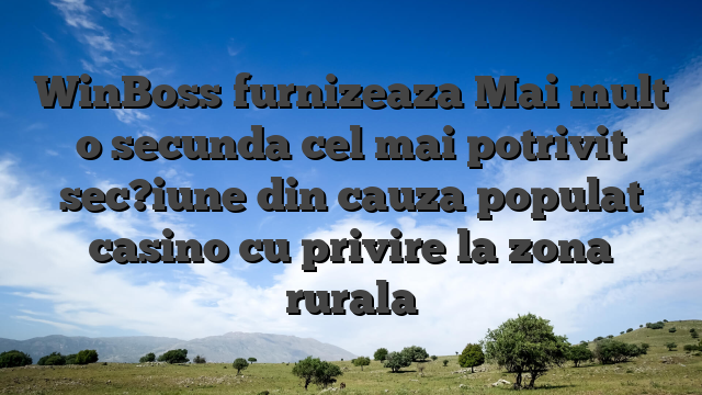 WinBoss furnizeaza Mai mult o secunda cel mai potrivit sec?iune din cauza populat casino cu privire la zona rurala