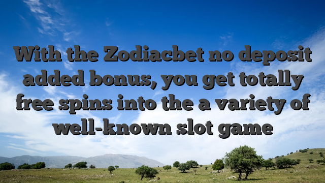 With the Zodiacbet no deposit added bonus, you get totally free spins into the a variety of well-known slot game