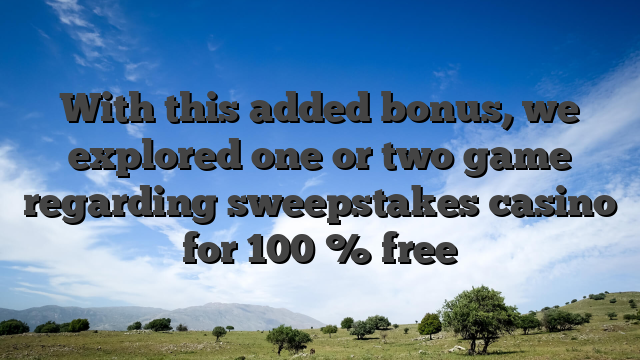 With this added bonus, we explored one or two game regarding sweepstakes casino for 100 % free