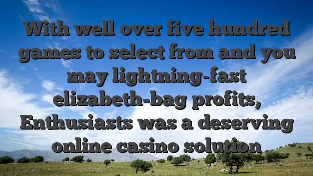 With well over five hundred games to select from and you may lightning-fast elizabeth-bag profits, Enthusiasts was a deserving online casino solution