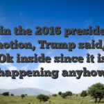 Within the 2016 presidential promotion, Trump said, �I’m Ok inside since it is happening anyhow