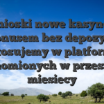 Wnioski nowe kasyno z bonusem bez depozytu stosujemy w platform uruchomionych w przeszlosci miesiecy
