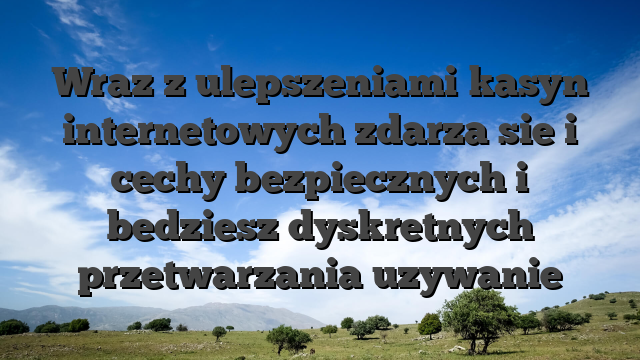 Wraz z ulepszeniami kasyn internetowych zdarza sie i cechy bezpiecznych i bedziesz dyskretnych przetwarzania uzywanie