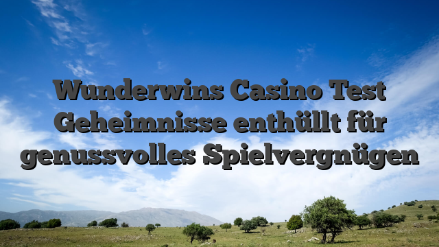 Wunderwins Casino Test Geheimnisse enthüllt für genussvolles Spielvergnügen