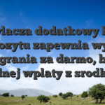 Wylacza dodatkowy bez depozytu zapewnia wybor zagrania za darmo, bez zadnej wplaty z srodkow