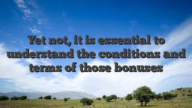 Yet not, it is essential to understand the conditions and terms of those bonuses