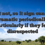 Yet not, so it sign can be dramatic periodically, particularly if they feel disrespected