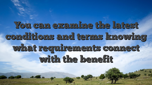 You can examine the latest conditions and terms knowing what requirements connect with the benefit