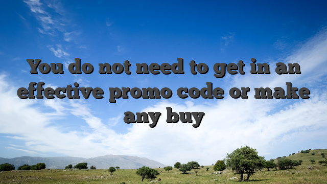 You do not need to get in an effective promo code or make any buy