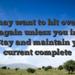 You may want to hit over and over again unless you intend to Stay and maintain your current complete