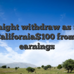 You might withdraw as much as California$100 from the earnings