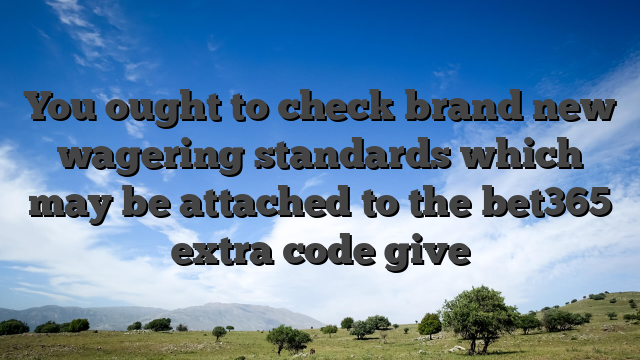 You ought to check brand new wagering standards which may be attached to the bet365 extra code give