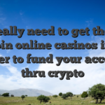 You really need to get the best bitcoin online casinos if you prefer to fund your account thru crypto