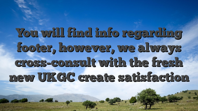You will find info regarding footer, however, we always cross-consult with the fresh new UKGC create satisfaction