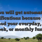 You will get automatic notifications because you method your everyday, each week, or monthly funds