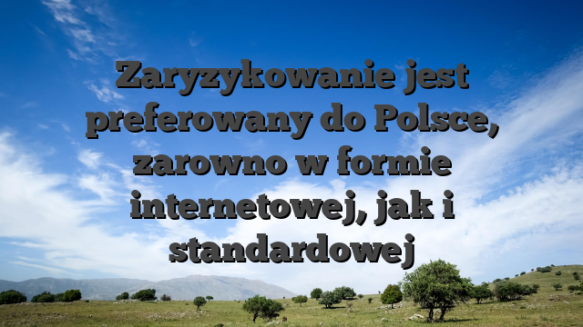 Zaryzykowanie jest preferowany do Polsce, zarowno w formie internetowej, jak i standardowej
