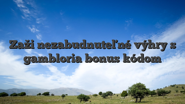 Zaži nezabudnuteľné výhry s gambloria bonus kódom
