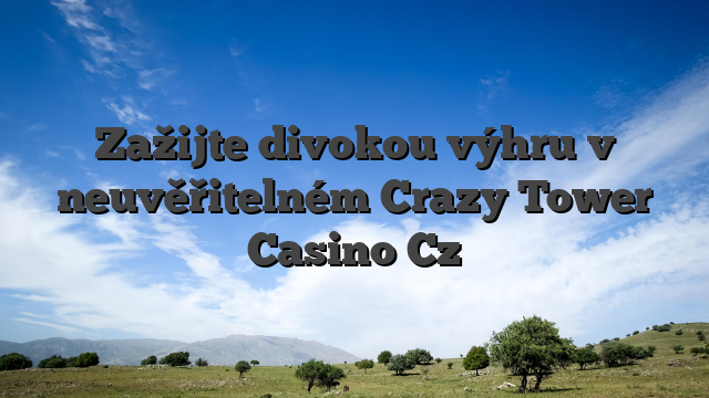 Zažijte divokou výhru v neuvěřitelném Crazy Tower Casino Cz