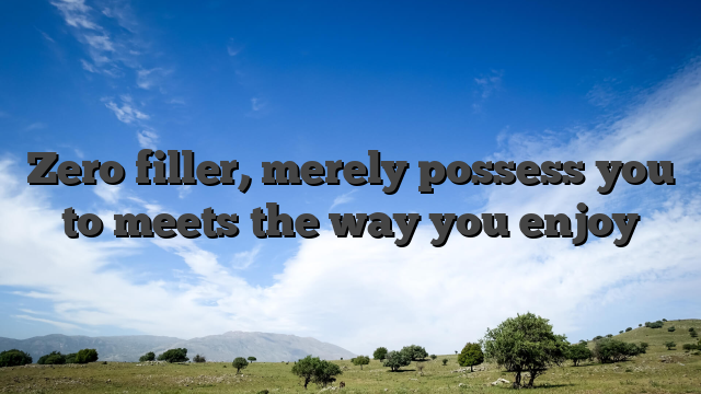 Zero filler, merely possess you to meets the way you enjoy