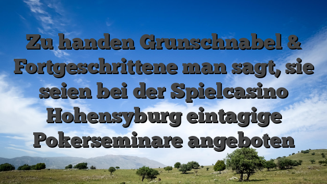 Zu handen Grunschnabel & Fortgeschrittene man sagt, sie seien bei der Spielcasino Hohensyburg eintagige Pokerseminare angeboten