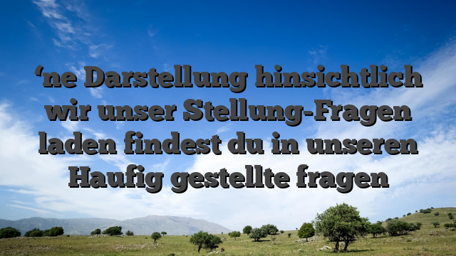 ‘ne Darstellung hinsichtlich wir unser Stellung-Fragen laden findest du in unseren Haufig gestellte fragen
