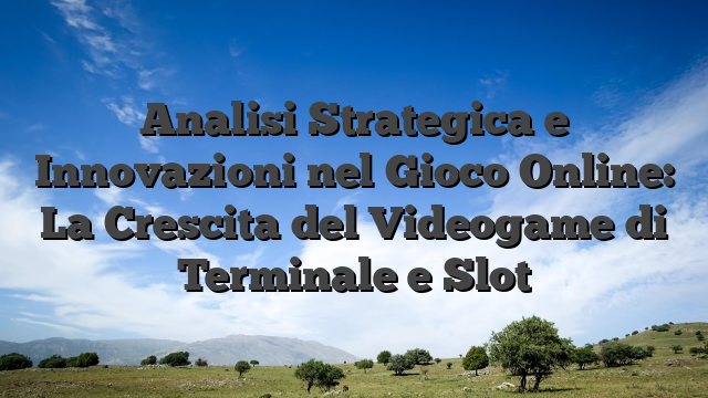 Analisi Strategica e Innovazioni nel Gioco Online: La Crescita del Videogame di Terminale e Slot