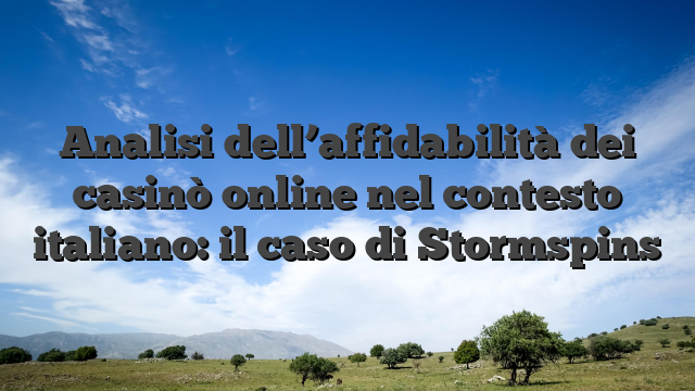 Analisi dell’affidabilità dei casinò online nel contesto italiano: il caso di Stormspins
