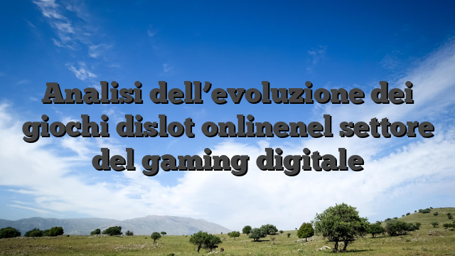Analisi dell’evoluzione dei giochi dislot onlinenel settore del gaming digitale