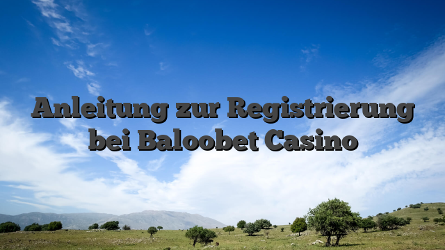 Anleitung zur Registrierung bei Baloobet Casino