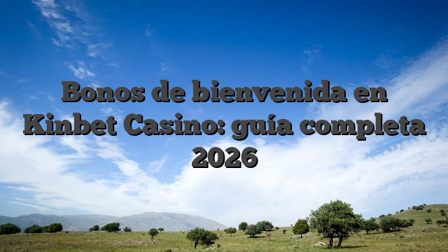 Bonos de bienvenida en Kinbet Casino: guía completa 2026