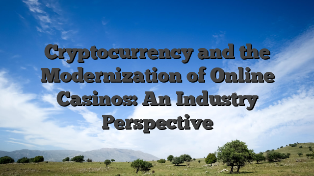 Cryptocurrency and the Modernization of Online Casinos: An Industry Perspective