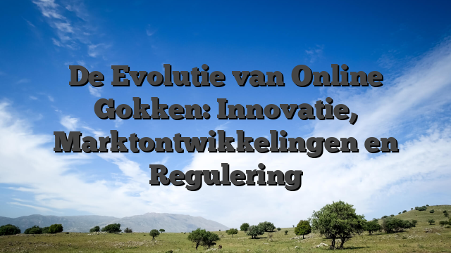 De Evolutie van Online Gokken: Innovatie, Marktontwikkelingen en Regulering