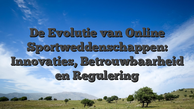 De Evolutie van Online Sportweddenschappen: Innovaties, Betrouwbaarheid en Regulering