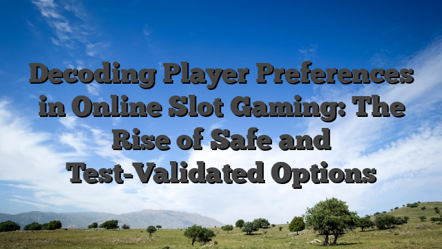 Decoding Player Preferences in Online Slot Gaming: The Rise of Safe and Test-Validated Options