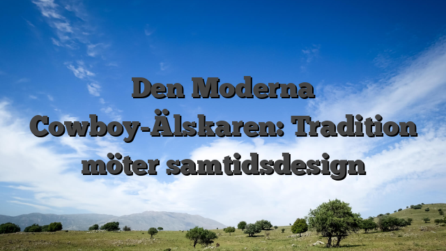 Den Moderna Cowboy-Älskaren: Tradition möter samtidsdesign