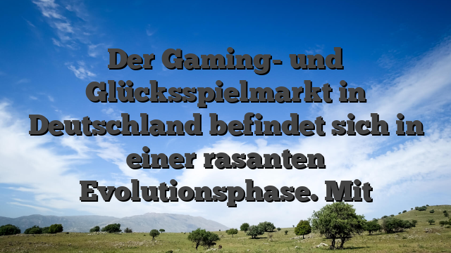 Der Gaming- und Glücksspielmarkt in Deutschland befindet sich in einer rasanten Evolutionsphase. Mit