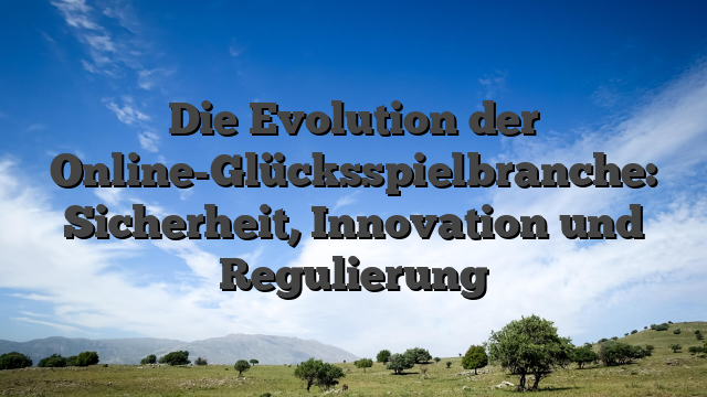 Die Evolution der Online-Glücksspielbranche: Sicherheit, Innovation und Regulierung