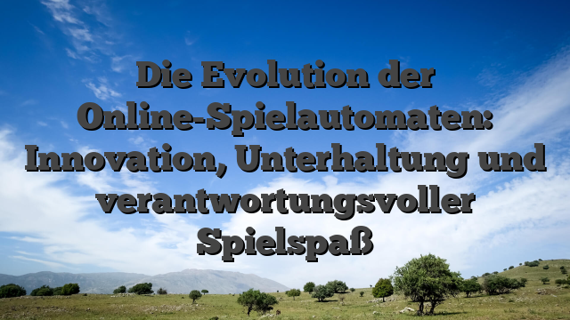 Die Evolution der Online-Spielautomaten: Innovation, Unterhaltung und verantwortungsvoller Spielspaß