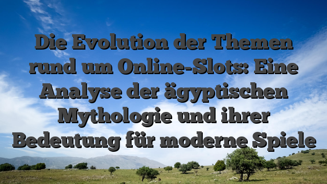 Die Evolution der Themen rund um Online-Slots: Eine Analyse der ägyptischen Mythologie und ihrer Bedeutung für moderne Spiele