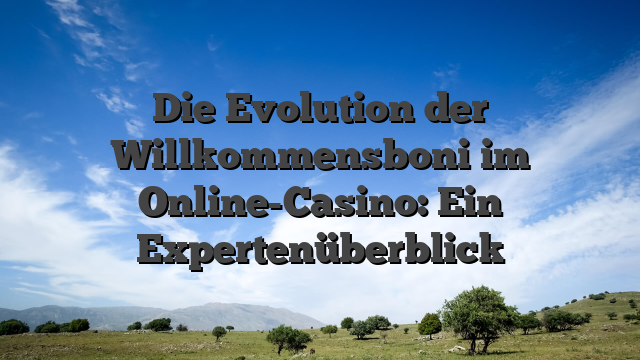 Die Evolution der Willkommensboni im Online-Casino: Ein Expertenüberblick