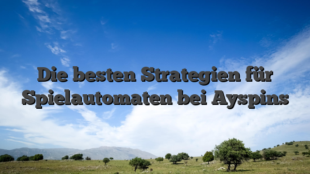 Die besten Strategien für Spielautomaten bei Ayspins