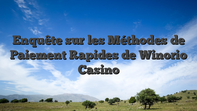 Enquête sur les Méthodes de Paiement Rapides de Winorio Casino