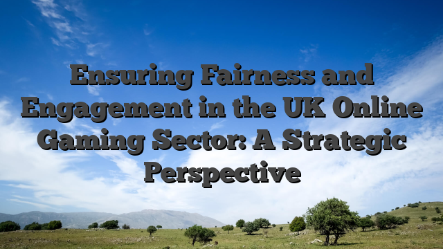 Ensuring Fairness and Engagement in the UK Online Gaming Sector: A Strategic Perspective
