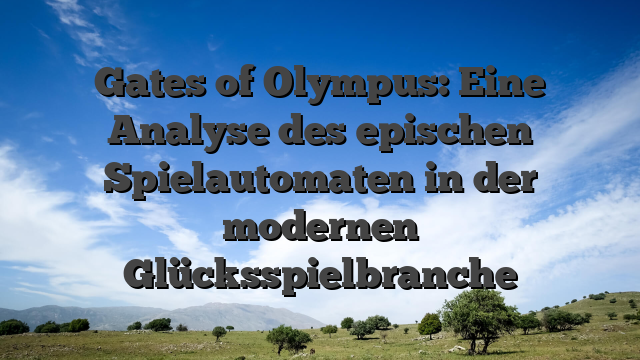 Gates of Olympus: Eine Analyse des epischen Spielautomaten in der modernen Glücksspielbranche