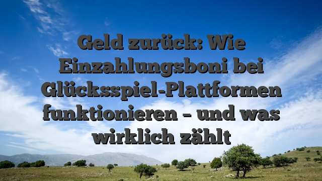Geld zurück: Wie Einzahlungsboni bei Glücksspiel-Plattformen funktionieren – und was wirklich zählt