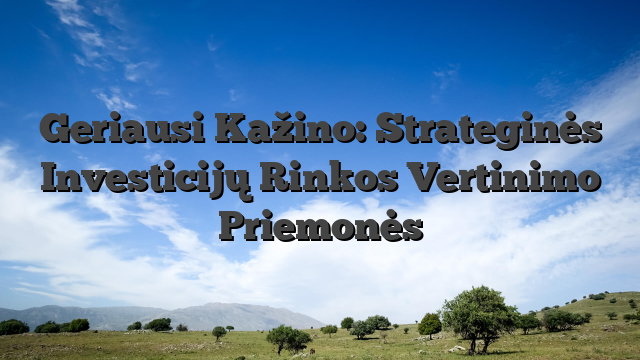 Geriausi Kažino: Strateginės Investicijų Rinkos Vertinimo Priemonės