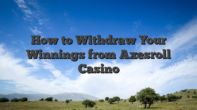 How to Withdraw Your Winnings from Axesroll Casino