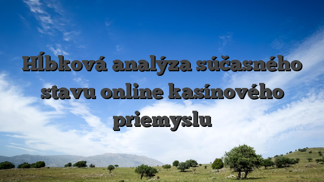 Hĺbková analýza súčasného stavu online kasínového priemyslu