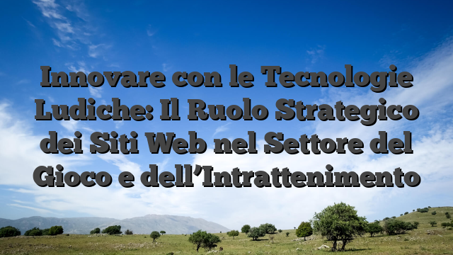 Innovare con le Tecnologie Ludiche: Il Ruolo Strategico dei Siti Web nel Settore del Gioco e dell’Intrattenimento