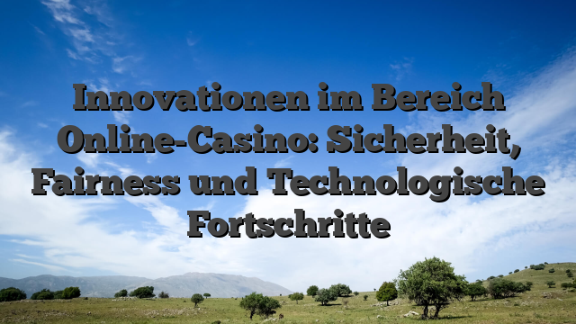 Innovationen im Bereich Online-Casino: Sicherheit, Fairness und Technologische Fortschritte